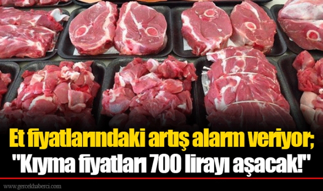 Et fiyatlarındaki artış alarm veriyor; "Kıyma fiyatları 700 lirayı aşacak!"
