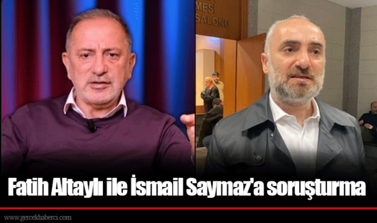 Fatih Altaylı ile İsmail Saymaz'a soruşturma