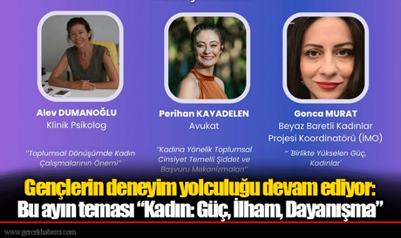 Gençlerin deneyim yolculuğu devam ediyor: Bu ayın teması “Kadın: Güç, İlham, Dayanışma”