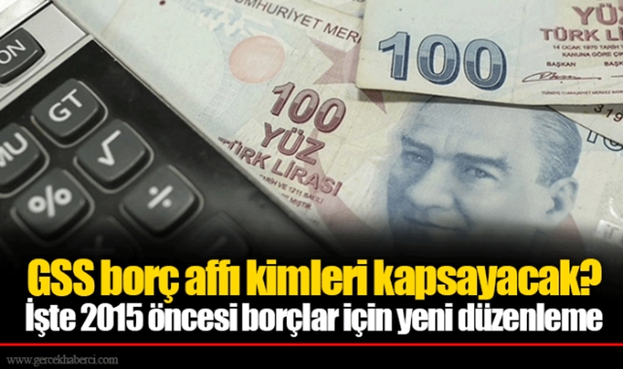 GSS borç affı kimleri kapsayacak? İşte 2015 öncesi borçlar için yeni düzenleme