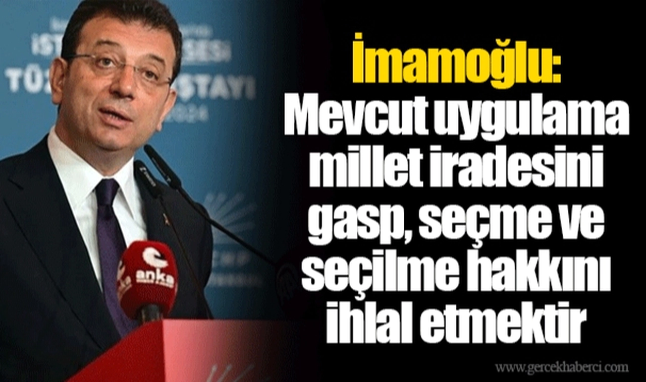 İmamoğlu: Mevcut uygulama millet iradesini gasp, seçme ve seçilme hakkını ihlal etmektir