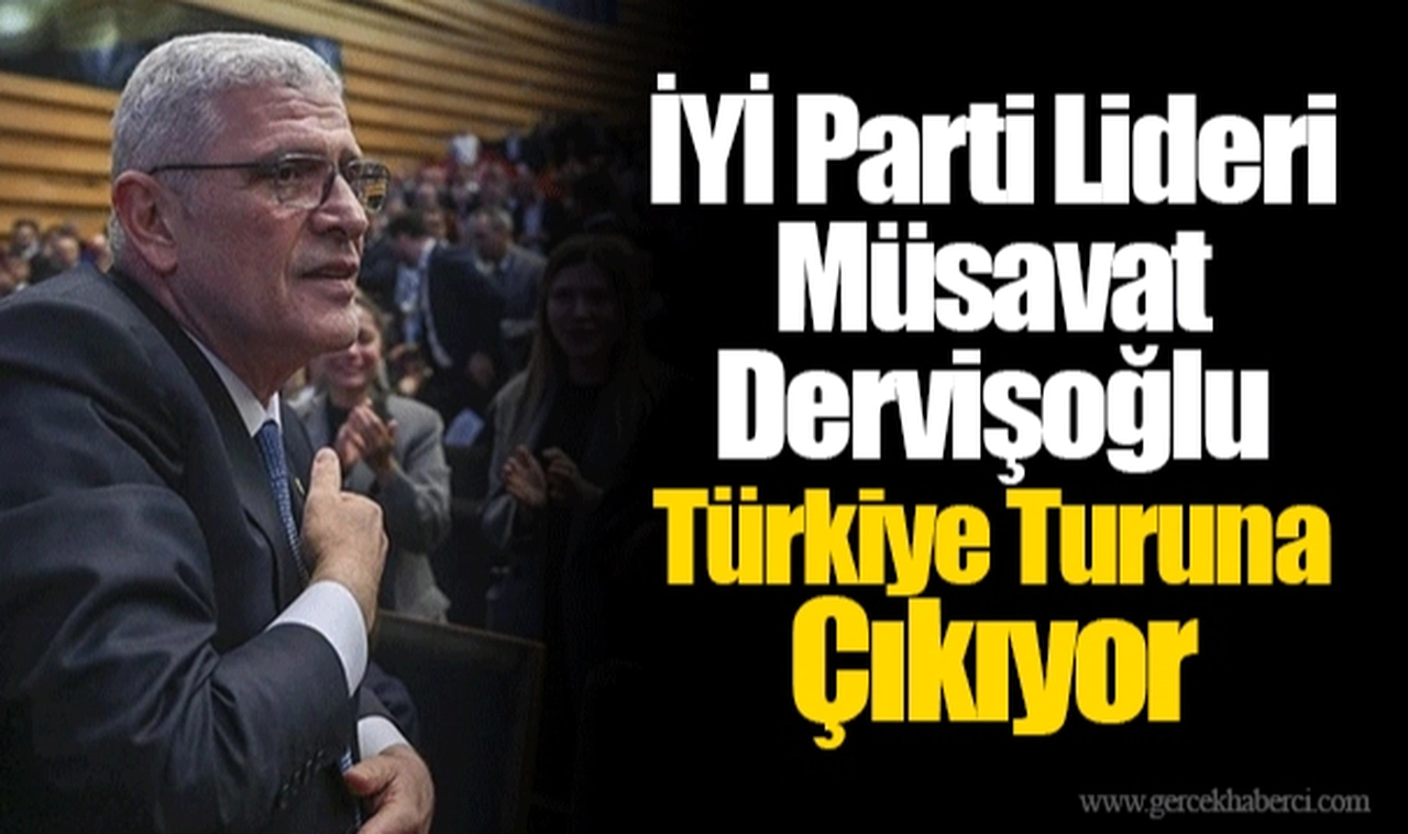 İYİ Parti Lideri Müsavat Dervişoğlu Türkiye Turuna Çıkıyor