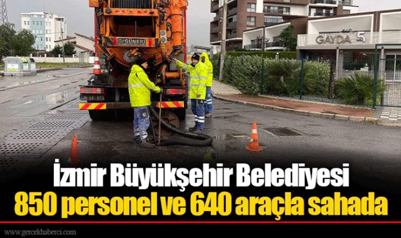 İzmir Büyükşehir Belediyesi 850 personel ve 640 araçla sahada