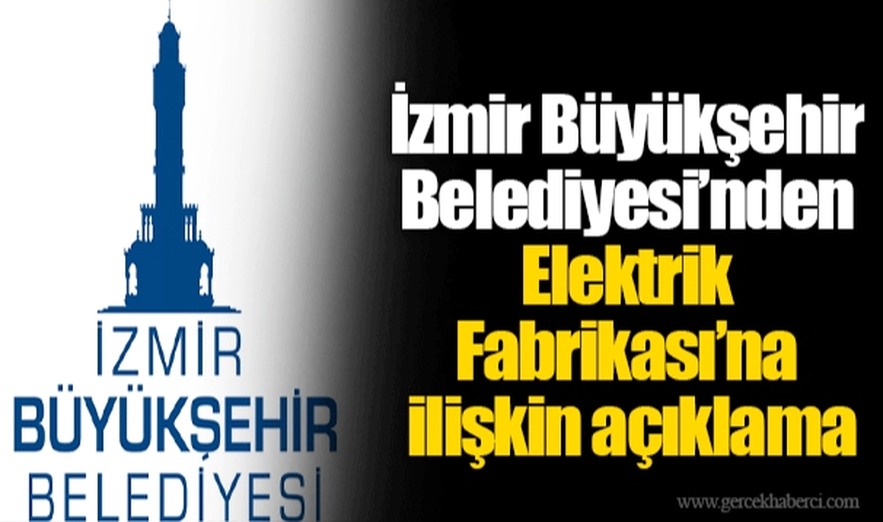 İzmir Büyükşehir Belediyesi’nden Elektrik Fabrikası’na ilişkin açıklama