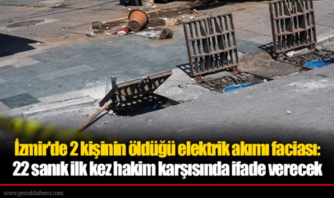 İzmir'de 2 kişinin öldüğü elektrik akımı faciası: 22 sanık ilk kez hakim karşısında ifade verecek