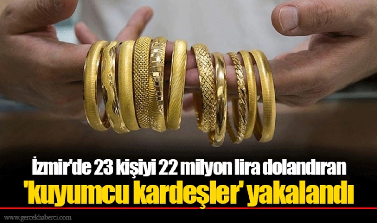 İzmir'de 23 kişiyi 22 milyon lira dolandıran 'kuyumcu kardeşler' yakalandı