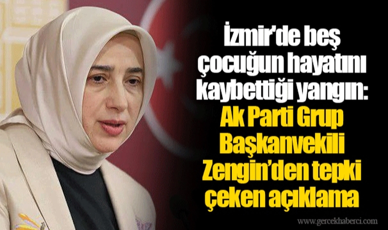 İzmir'de beş çocuğun hayatını kaybettiği yangın: Ak Parti Grup Başkanvekili Zengin’den tepki çeken açıklama