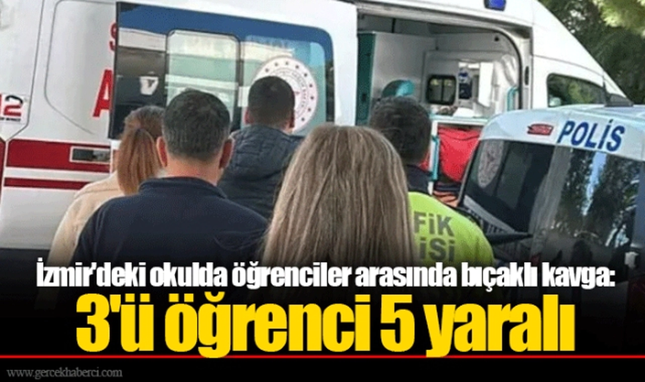 İzmir'deki okulda öğrenciler arasında bıçaklı kavga: 3'ü öğrenci 5 yaralı