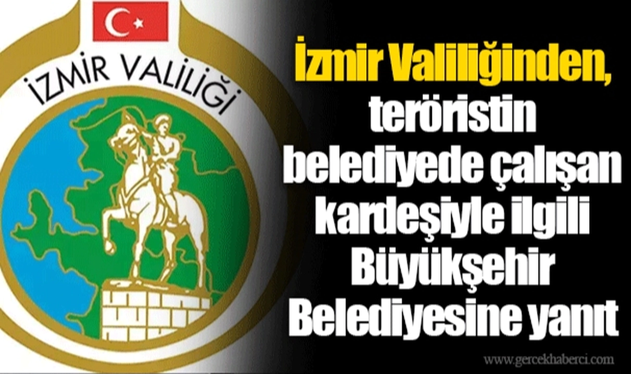 İzmir Valiliğinden, teröristin belediyede çalışan kardeşiyle ilgili Büyükşehir Belediyesine yanıt