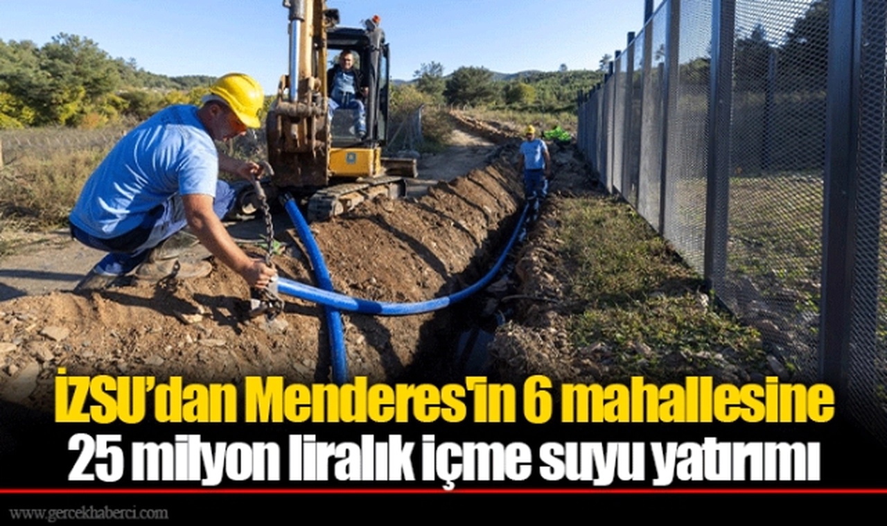İZSU’dan Menderes'in 6 mahallesine 25 milyon liralık içme suyu yatırımı