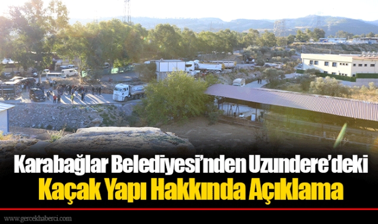 Karabağlar Belediyesi’nden Uzundere’deki Kaçak Yapı Hakkında Açıklama
