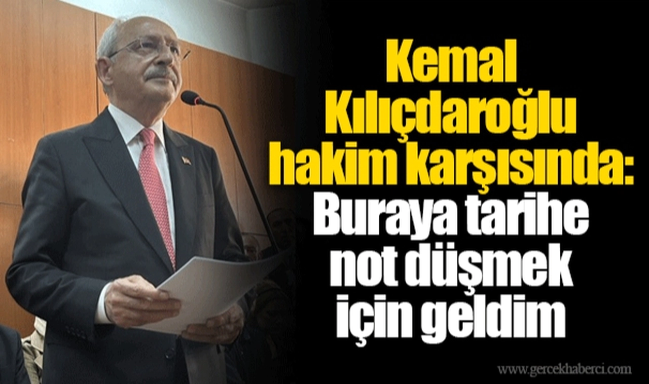 Kemal Kılıçdaroğlu hakim karşısında: Buraya tarihe not düşmek için geldim