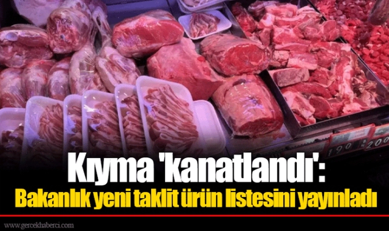 Kıyma 'kanatlandı': Bakanlık yeni taklit ürün listesini yayınladı