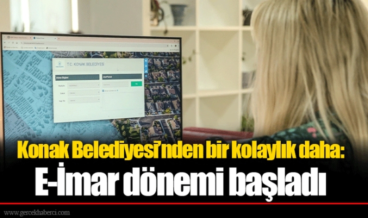 Konak Belediyesi’nden bir kolaylık daha: E-İmar dönemi başladı