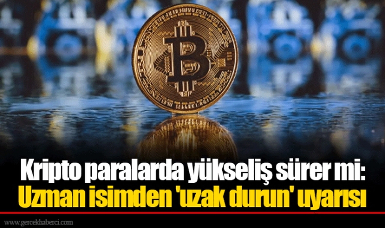 Kripto paralarda yükseliş sürer mi: Uzman isimden 'uzak durun' uyarısı