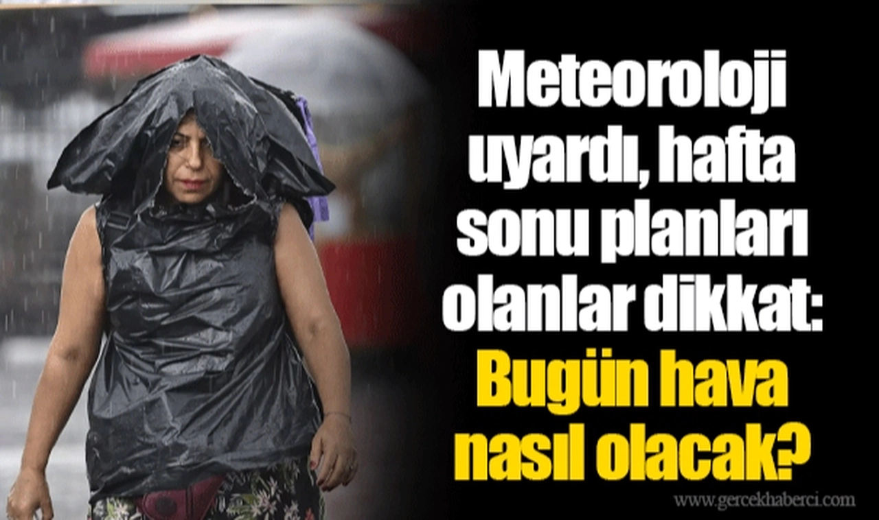 Meteoroloji uyardı, hafta sonu planları olanlar dikkat: Bugün hava nasıl olacak?