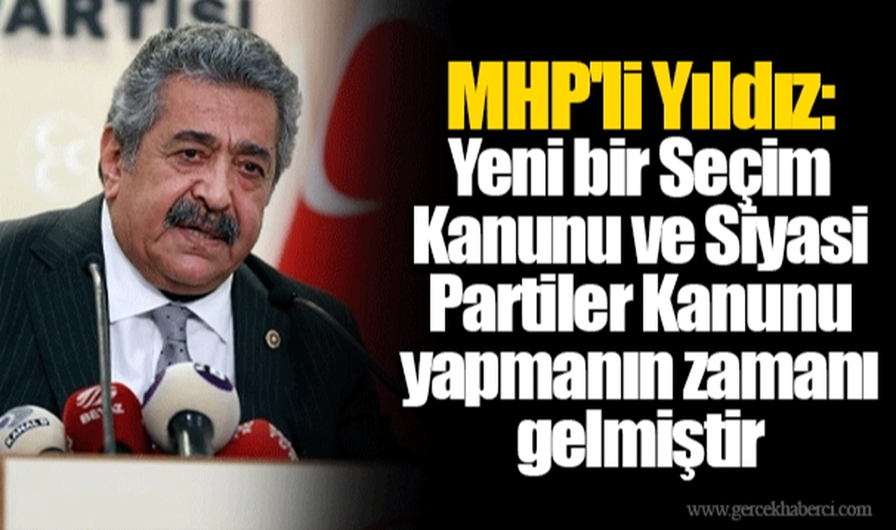 MHP'li Yıldız: Yeni bir Seçim Kanunu ve Siyasi Partiler Kanunu yapmanın zamanı gelmiştir