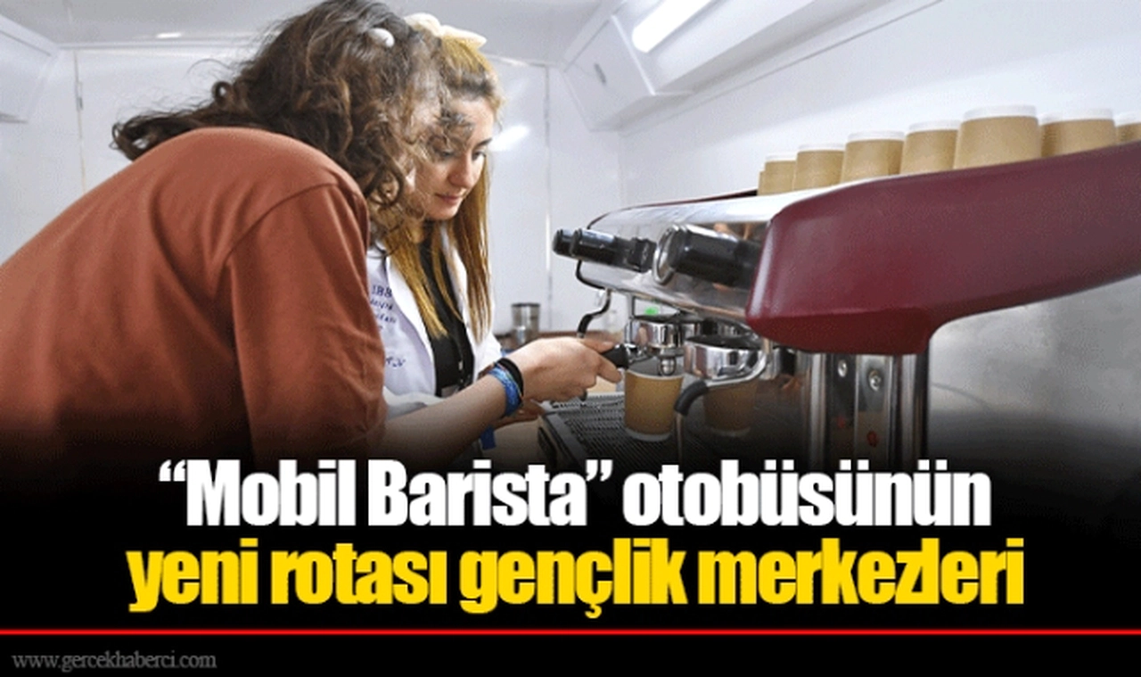 “Mobil Barista” otobüsünün yeni rotası gençlik merkezleri