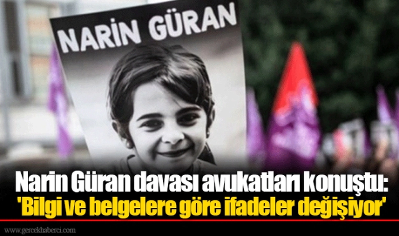 Narin Güran davası avukatları konuştu: 'Bilgi ve belgelere göre ifadeler değişiyor'