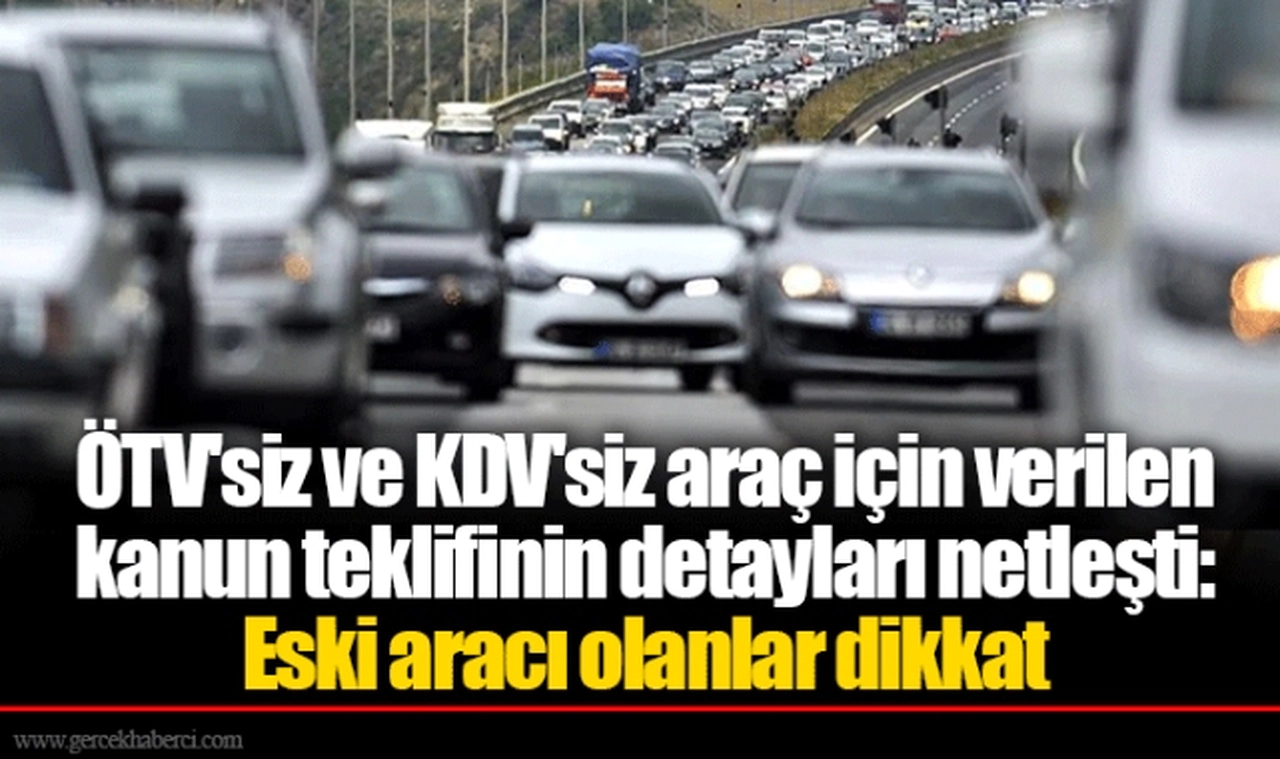ÖTV'siz ve KDV'siz araç için verilen kanun teklifinin detayları netleşti: Eski aracı olanlar dikkat