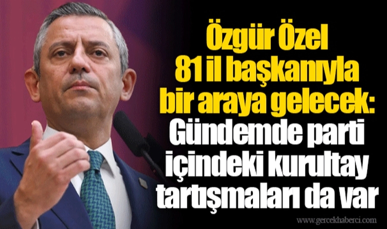 Özgür Özel 81 il başkanıyla bir araya gelecek: Gündemde parti içindeki kurultay tartışmaları da var