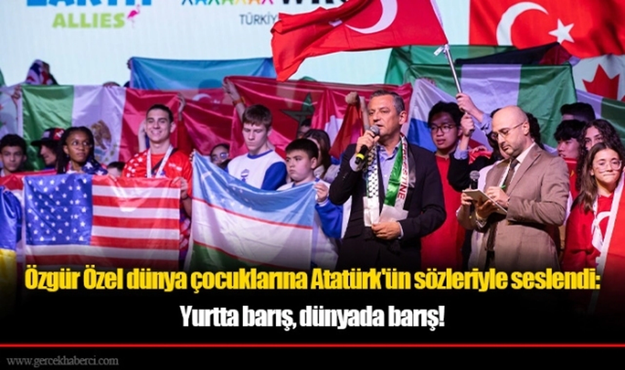 Özgür Özel dünya çocuklarına Atatürk'ün sözleriyle seslendi: Yurtta barış, dünyada barış!
