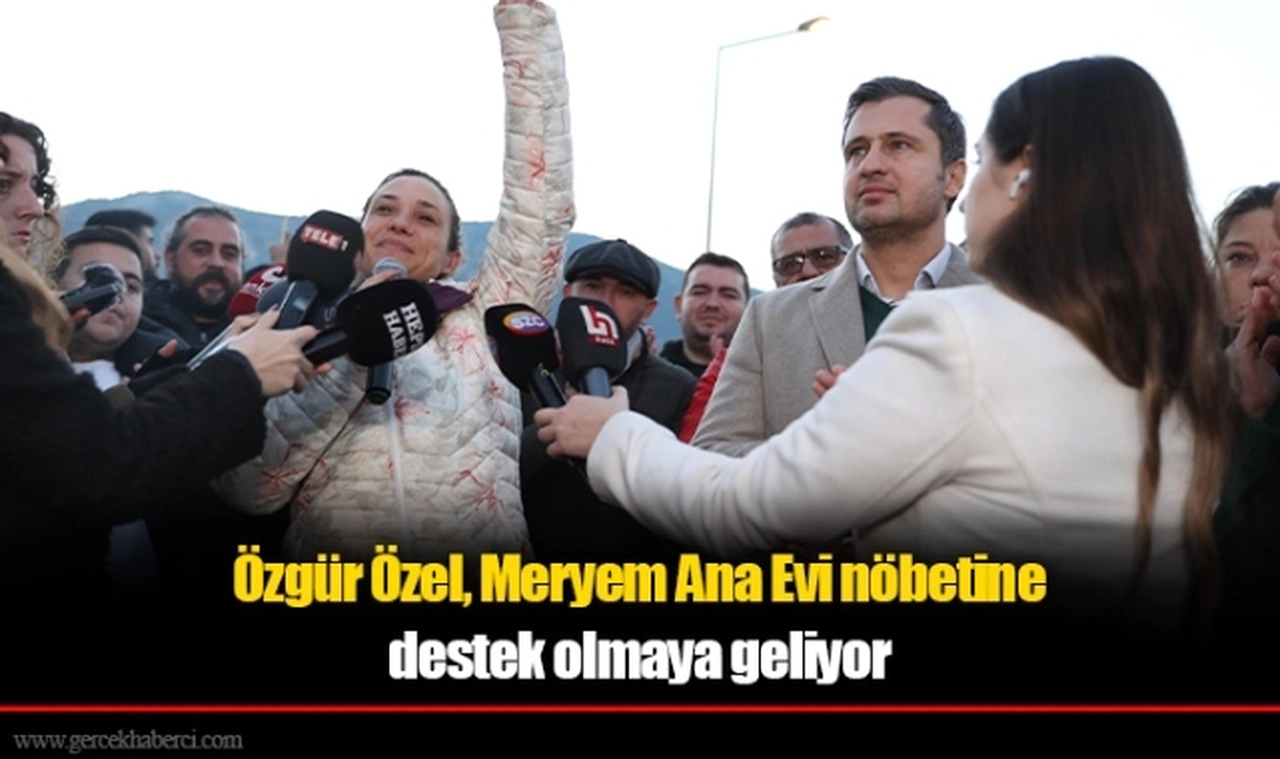 Özgür Özel, Meryem Ana Evi nöbetine  destek olmaya geliyor