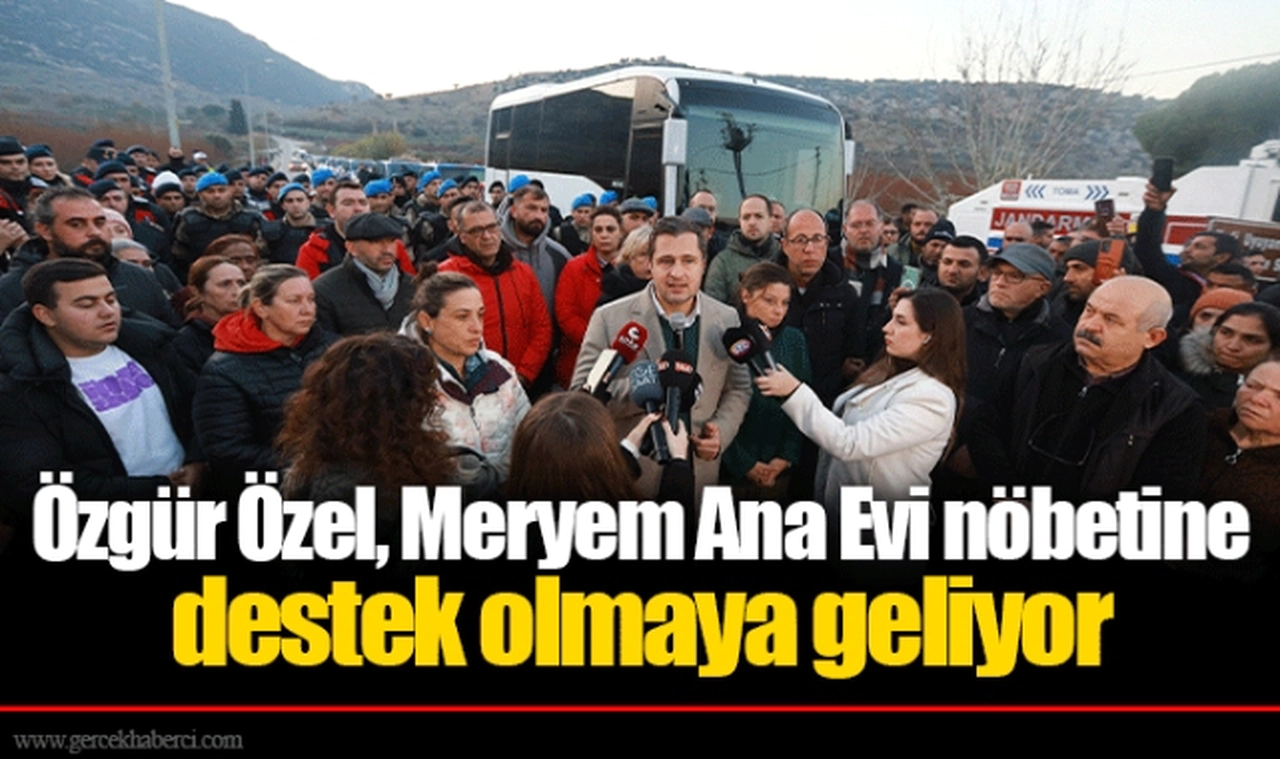 Özgür Özel, Meryem Ana Evi nöbetine destek olmaya geliyor
