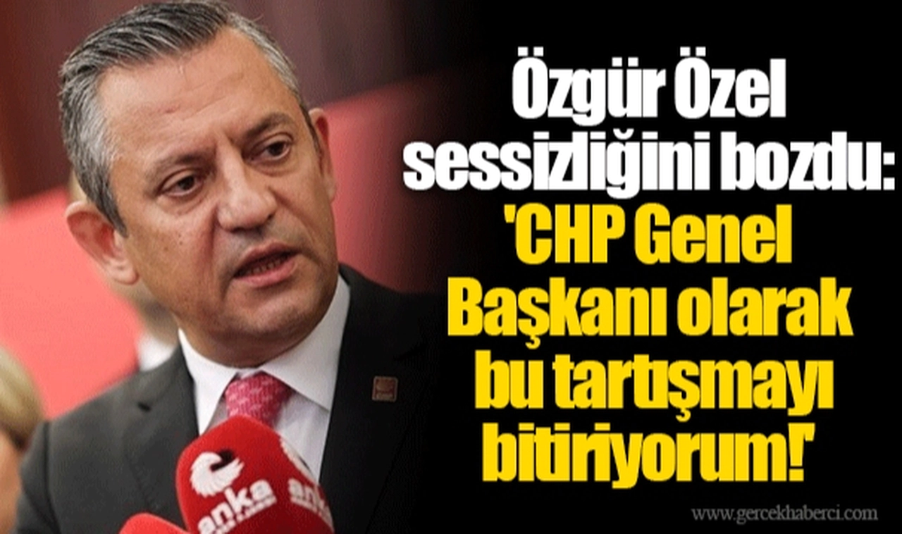 Özgür Özel sessizliğini bozdu: 'CHP Genel Başkanı olarak bu tartışmayı bitiriyorum!'