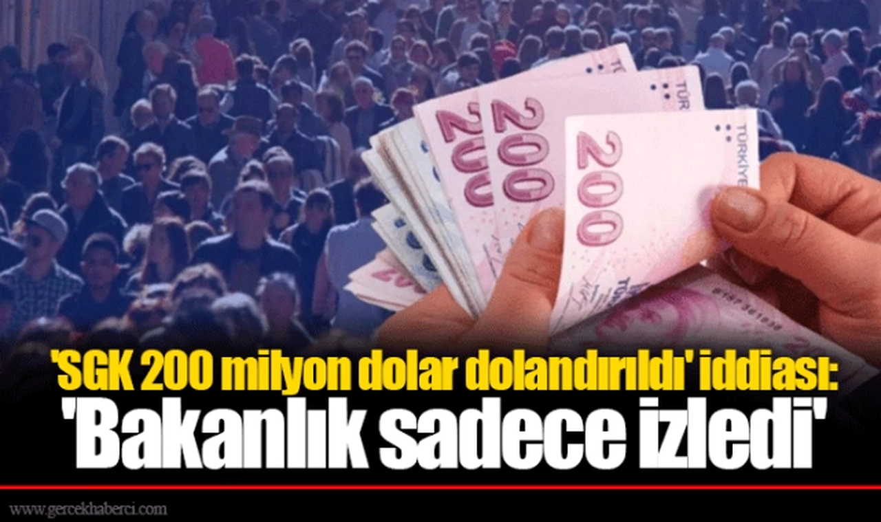 'SGK 200 milyon dolar dolandırıldı' iddiası: 'Bakanlık sadece izledi'