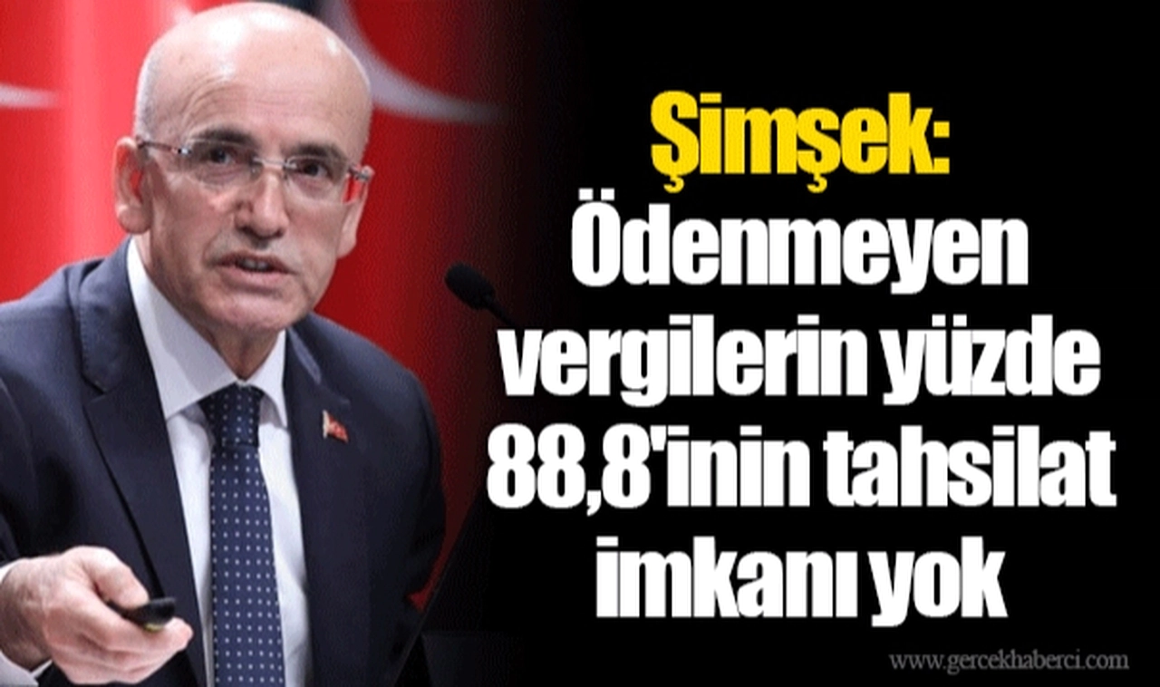 Şimşek: Ödenmeyen vergilerin yüzde 88,8'inin tahsilat imkanı yok