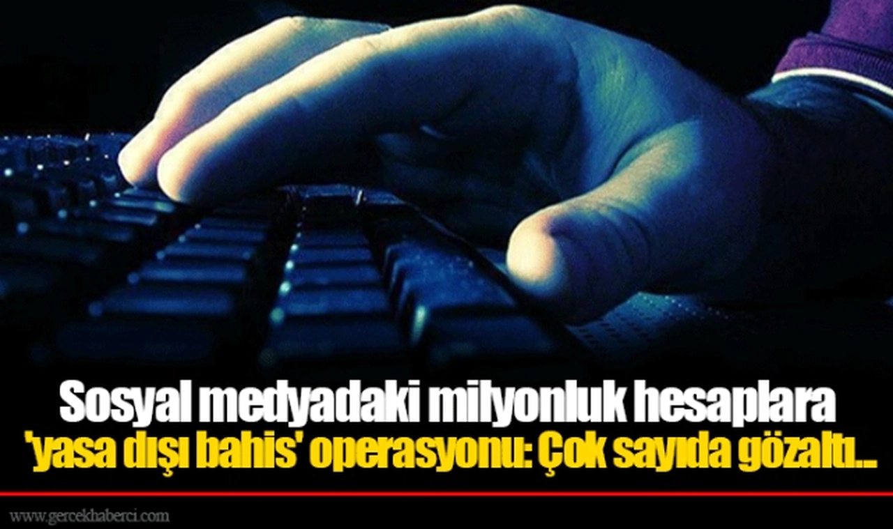 Sosyal medyadaki milyonluk hesaplara 'yasa dışı bahis' operasyonu: Çok sayıda gözaltı...