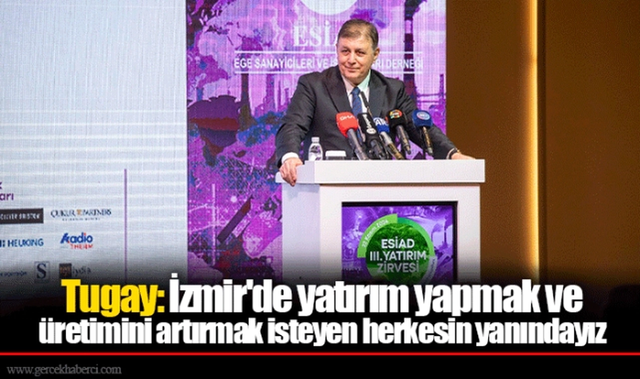 Tugay: İzmir'de yatırım yapmak ve üretimini artırmak isteyen herkesin yanındayız