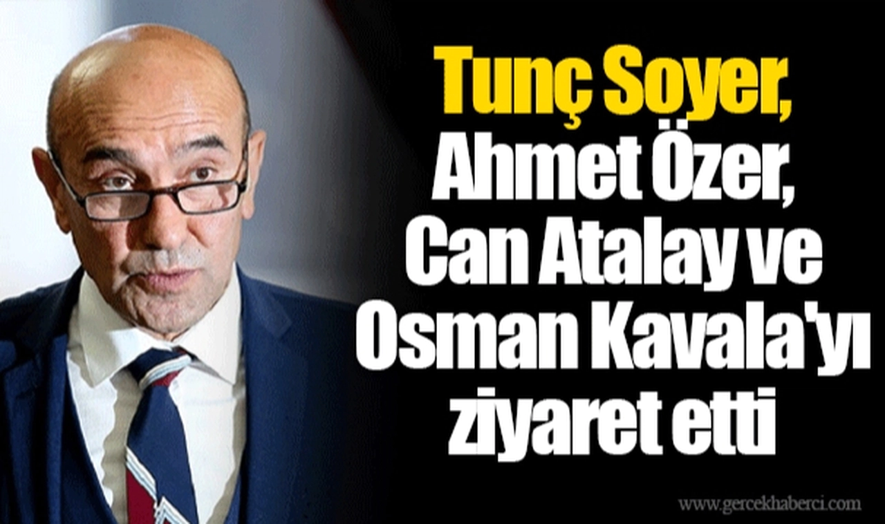 Tunç Soyer, Ahmet Özer, Can Atalay ve Osman Kavala'yı ziyaret etti