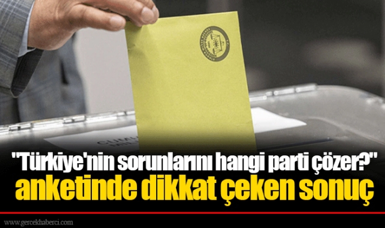 "Türkiye'nin sorunlarını hangi parti çözer?" anketinde dikkat çeken sonuç