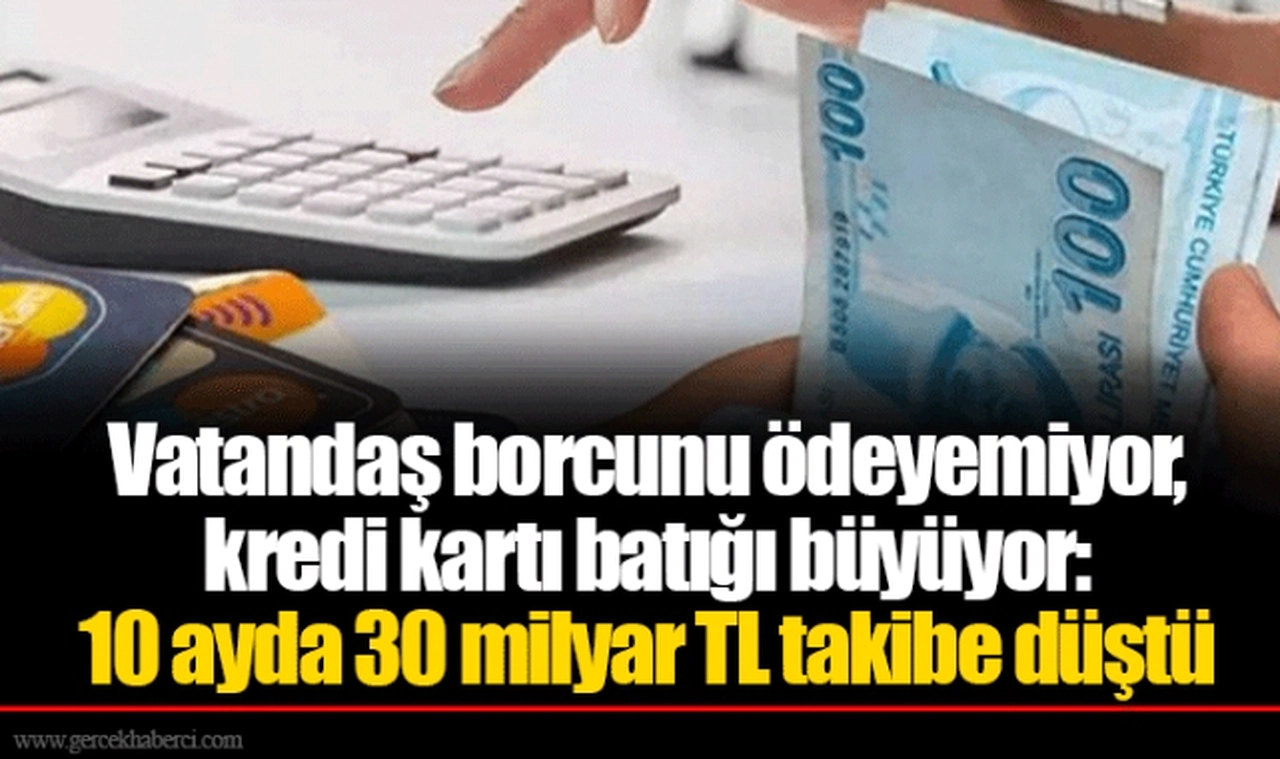 Vatandaş borcunu ödeyemiyor, kredi kartı batığı büyüyor: 10 ayda 30 milyar TL takibe düştü