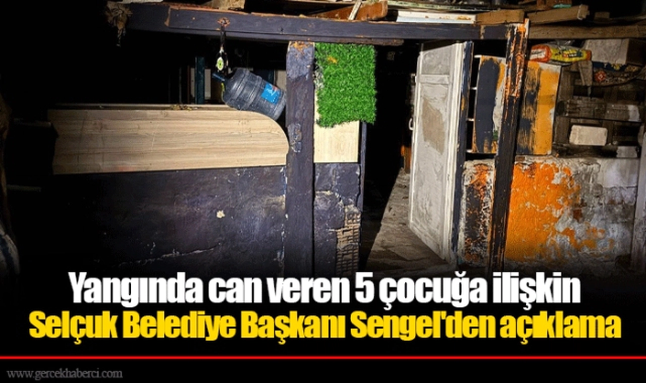 Yangında can veren 5 çocuğa ilişkin Selçuk Belediye Başkanı Sengel'den açıklama
