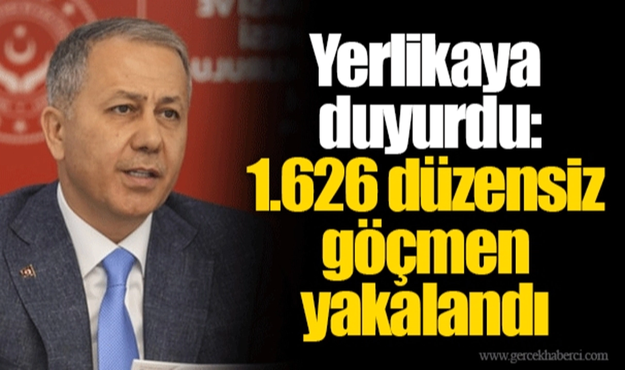 Yerlikaya duyurdu: 1.626 düzensiz göçmen yakalandı