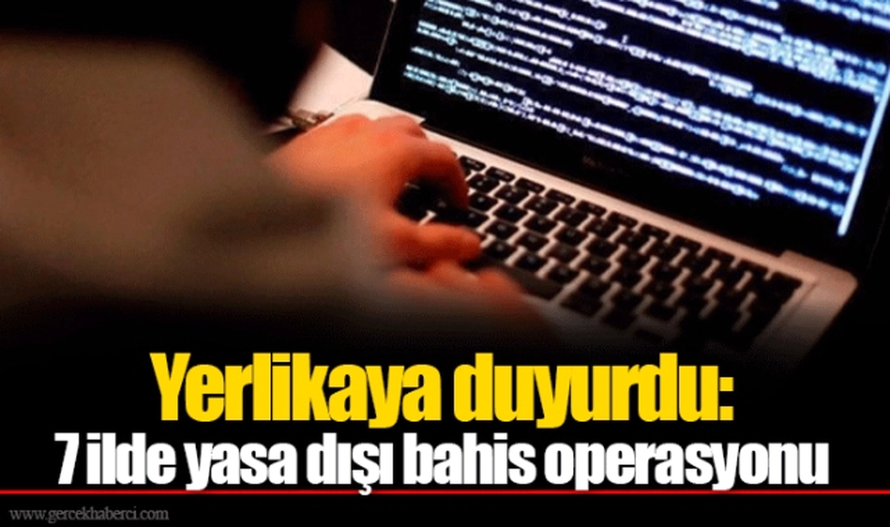 Yerlikaya duyurdu: 7 ilde yasa dışı bahis operasyonu