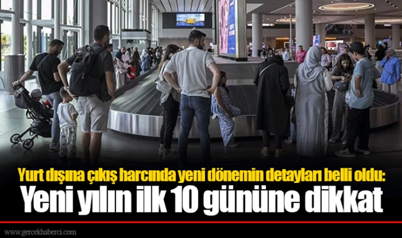 Yurt dışına çıkış harcında yeni dönemin detayları belli oldu: Yeni yılın ilk 10 gününe dikkat