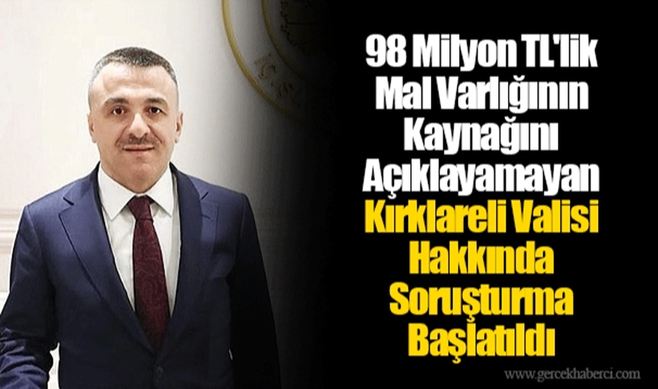 98 Milyon TL'lik Mal Varlığının Kaynağını Açıklayamayan Kırklareli Valisi Hakkında Soruşturma Başlatıldı