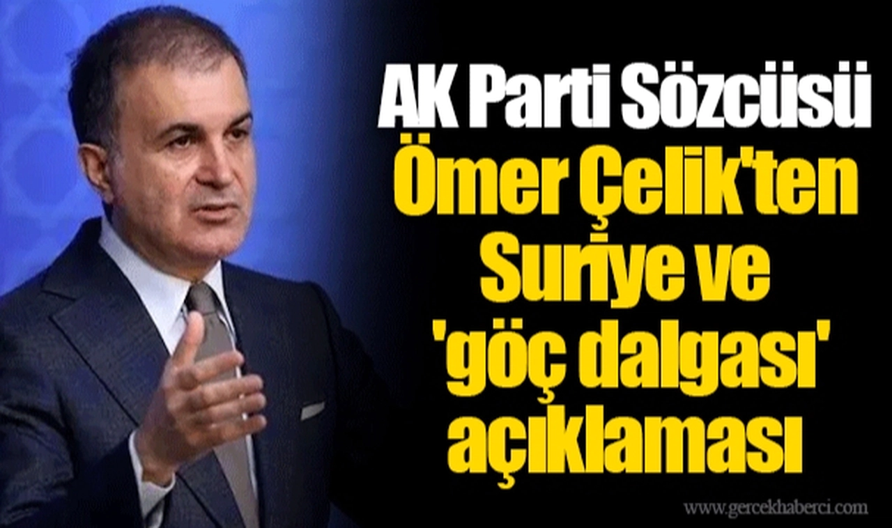 AK Parti Sözcüsü Ömer Çelik'ten Suriye ve 'göç dalgası' açıklaması