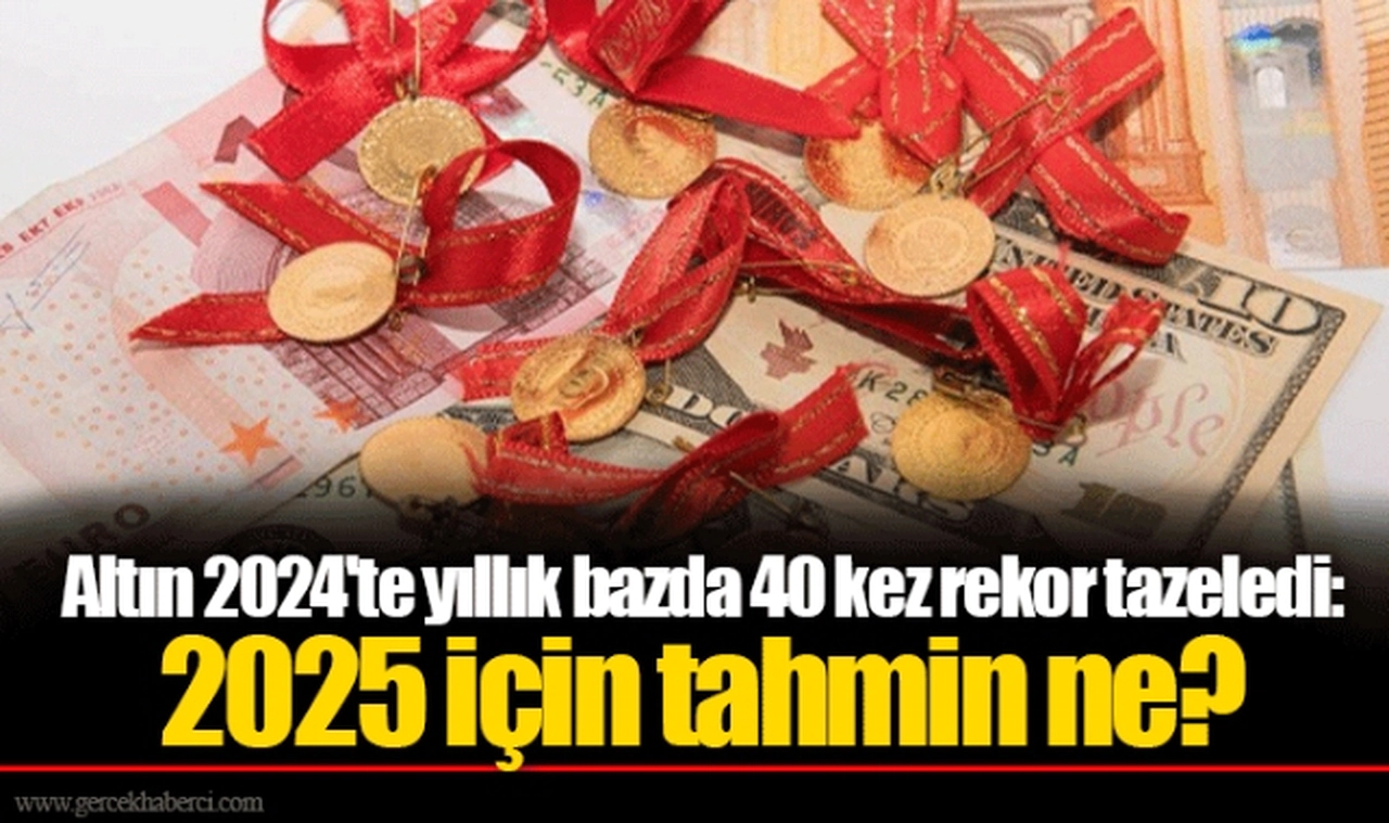 Altın 2024'te yıllık bazda 40 kez rekor tazeledi: 2025 için tahmin ne?