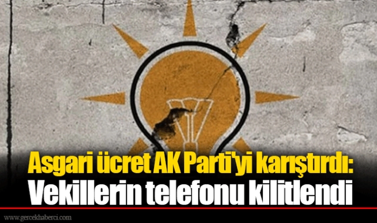 Asgari ücret AK Parti'yi karıştırdı: Vekillerin telefonu kilitlendi