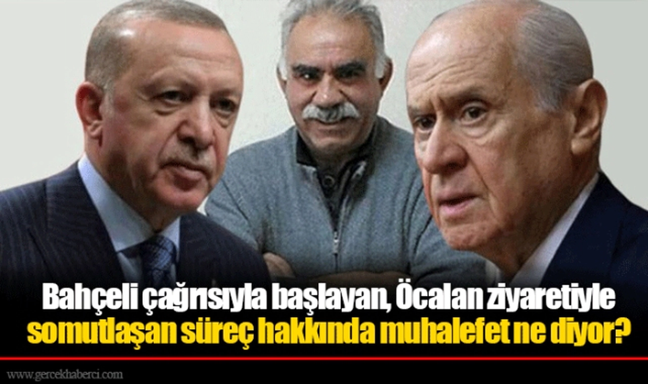 Bahçeli çağrısıyla başlayan, Öcalan ziyaretiyle somutlaşan süreç hakkında muhalefet ne diyor?