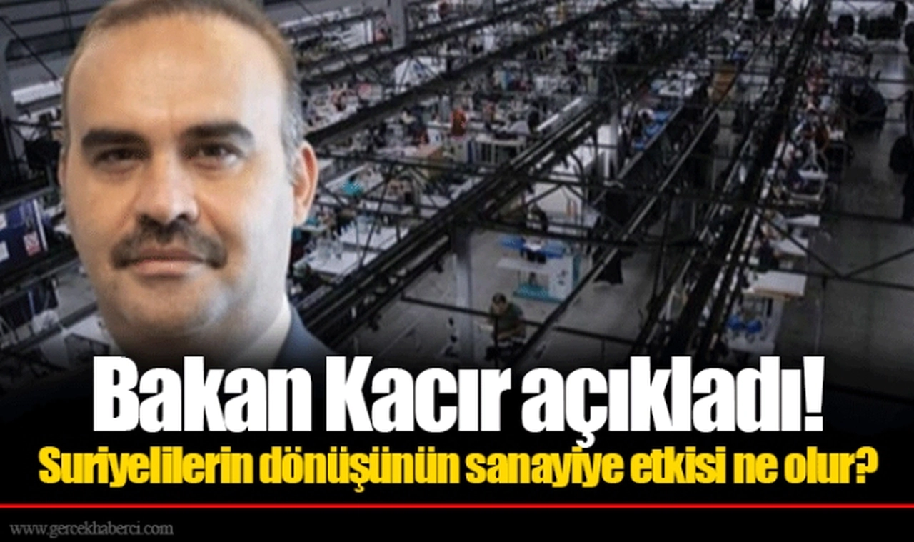 Bakan Kacır açıkladı! Suriyelilerin dönüşünün sanayiye etkisi ne olur?