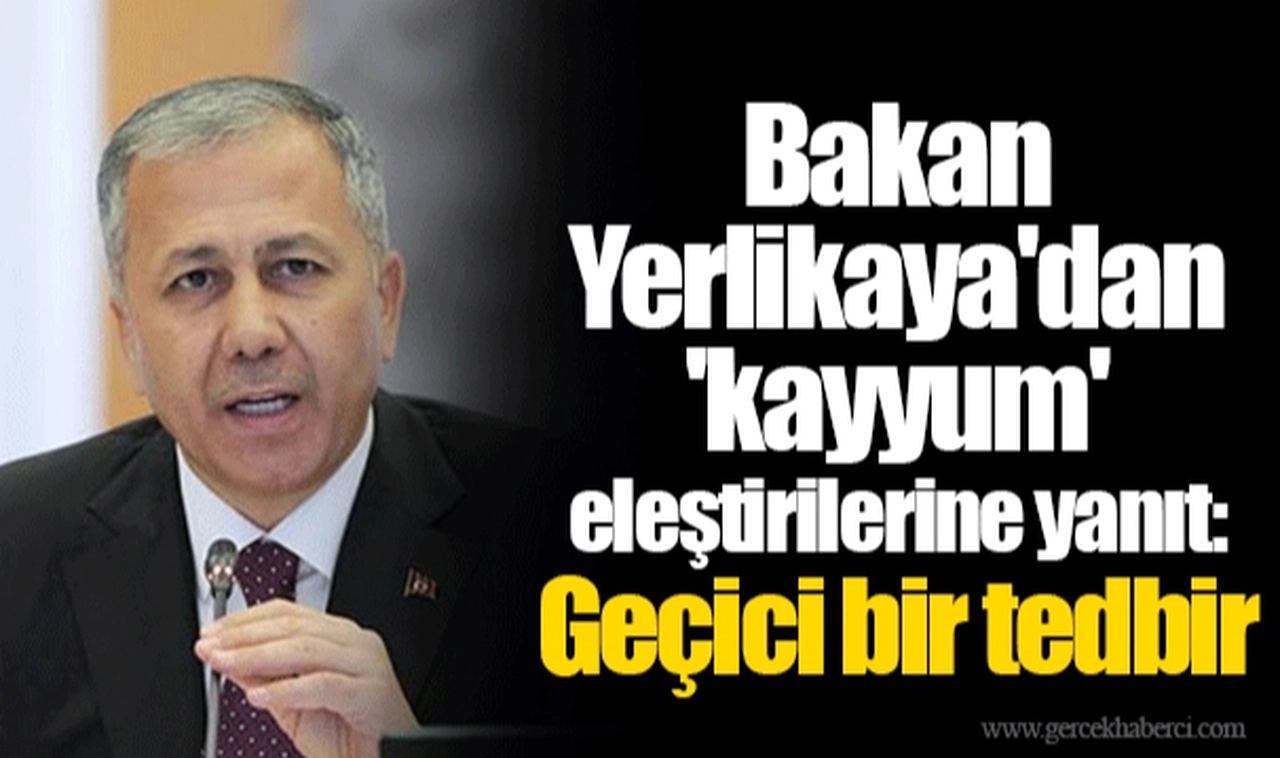 Bakan Yerlikaya'dan 'kayyum' eleştirilerine yanıt: Geçici bir tedbir