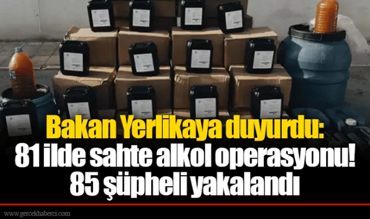 Bakan Yerlikaya duyurdu: 81 ilde sahte alkol operasyonu! 85 şüpheli yakalandı