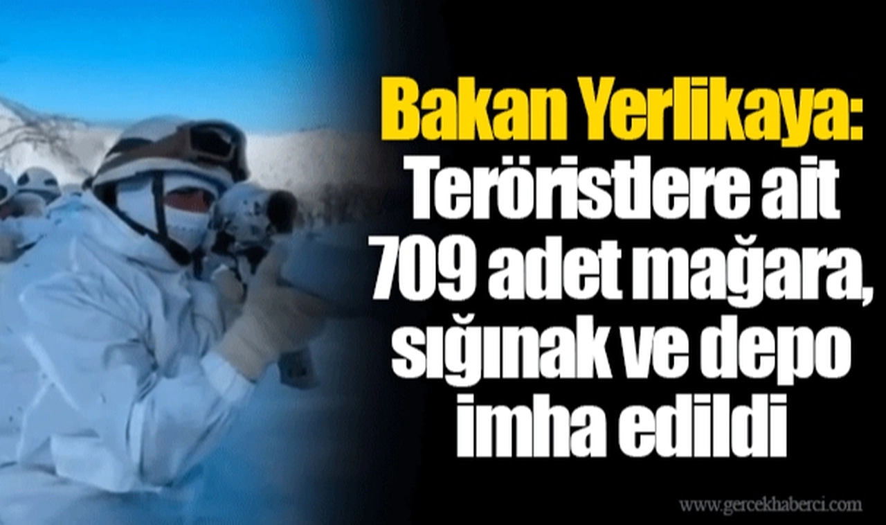 Bakan Yerlikaya: Teröristlere ait 709 adet mağara, sığınak ve depo imha edildi