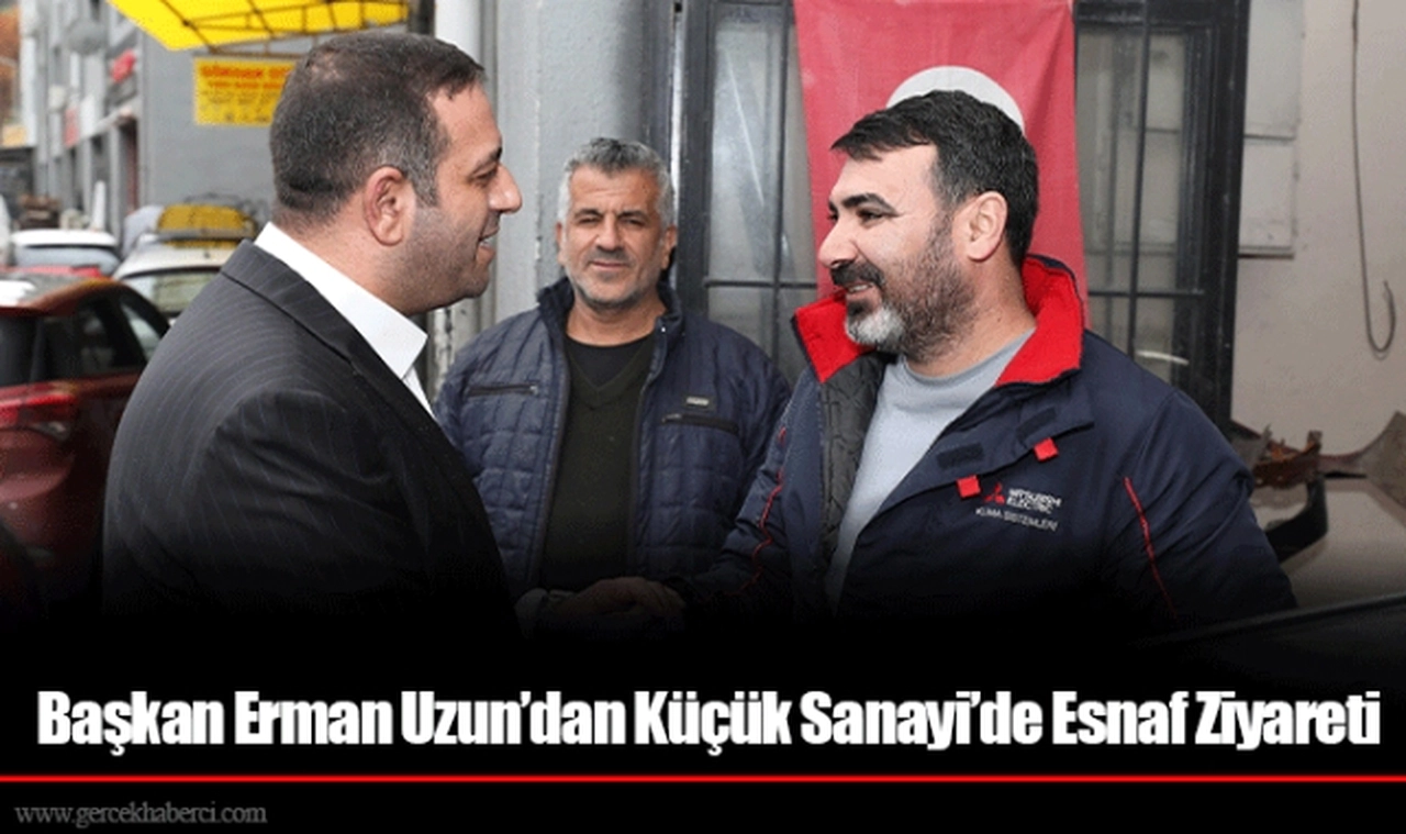 Başkan Erman Uzun’dan Küçük Sanayi’de Esnaf Ziyareti
